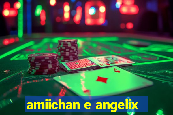 amiichan e angelix